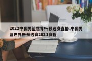 2022中国男篮世界杯预选赛直播,中国男篮世界杯预选赛2021赛程