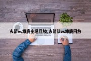 火箭vs雄鹿全场回放,火箭队vs雄鹿回放