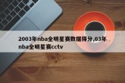 2003年nba全明星赛数据得分,03年nba全明星赛cctv