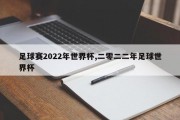 足球赛2022年世界杯,二零二二年足球世界杯