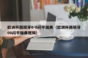 欧洲杯西班牙0-0闷平瑞典（欧洲杯西班牙00闷平瑞典视频）