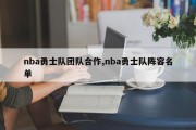 nba勇士队团队合作,nba勇士队阵容名单