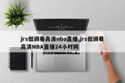 jrs低调看高清nba直播,jrs低调看高清NBA直播24小时网