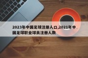 2023年中国足球注册人口,2021年中国足球职业球员注册人数