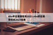 nba季后赛赛程表2023,nba季后赛赛程表2023结果