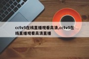 cctv5在线直播观看高清,cctv5在线直播观看高清直播