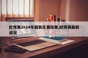 欧预赛2024年最新比赛结果,欧预赛最新战况