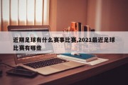 近期足球有什么赛事比赛,2021最近足球比赛有哪些