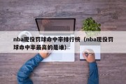 nba现役罚球命中率排行榜（nba现役罚球命中率最高的是谁）