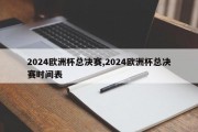 2024欧洲杯总决赛,2024欧洲杯总决赛时间表