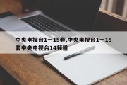 中央电视台1一15套,中央电视台1一15套中央电视台14频道