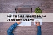 2022年世界杯足球赛在哪里举办,2022年足球世界杯在哪里举行