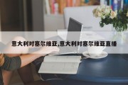 意大利对塞尔维亚,意大利对塞尔维亚直播