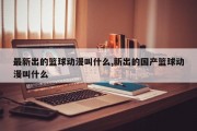 最新出的篮球动漫叫什么,新出的国产篮球动漫叫什么