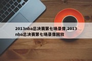 2013nba总决赛第七场录像,2013nba总决赛第七场录像回放