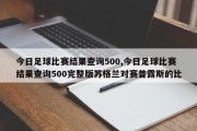 今日足球比赛结果查询500,今日足球比赛结果查询500完整版苏格兰对赛普露斯的比