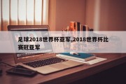 足球2018世界杯亚军,2018世界杯比赛冠亚军