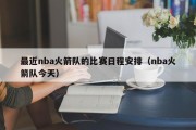 最近nba火箭队的比赛日程安排（nba火箭队今天）