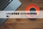 cctv5足球直播（CCTV5足球直播视频）