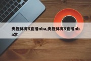 央视体育5直播nba,央视体育5直播nba常