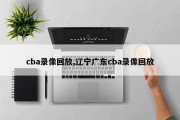 cba录像回放,辽宁广东cba录像回放