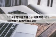 2024年足球世界杯什么时间开始,2024年世界杯在哪个国家举行