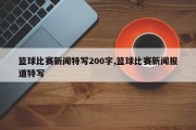 篮球比赛新闻特写200字,篮球比赛新闻报道特写