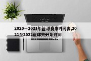 2020一2021年篮球赛事时间表,2021至2022篮球赛开始时间