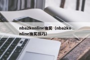 nba2konline抽奖（nba2konline抽奖技巧）